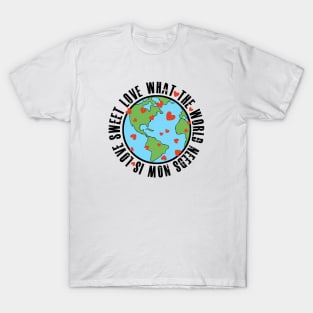 What the world needs now T-Shirt